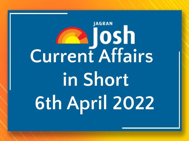 Current Affairs in Short: 6 April 2022