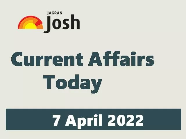 Current Affairs Today Headline- 7 April 2022