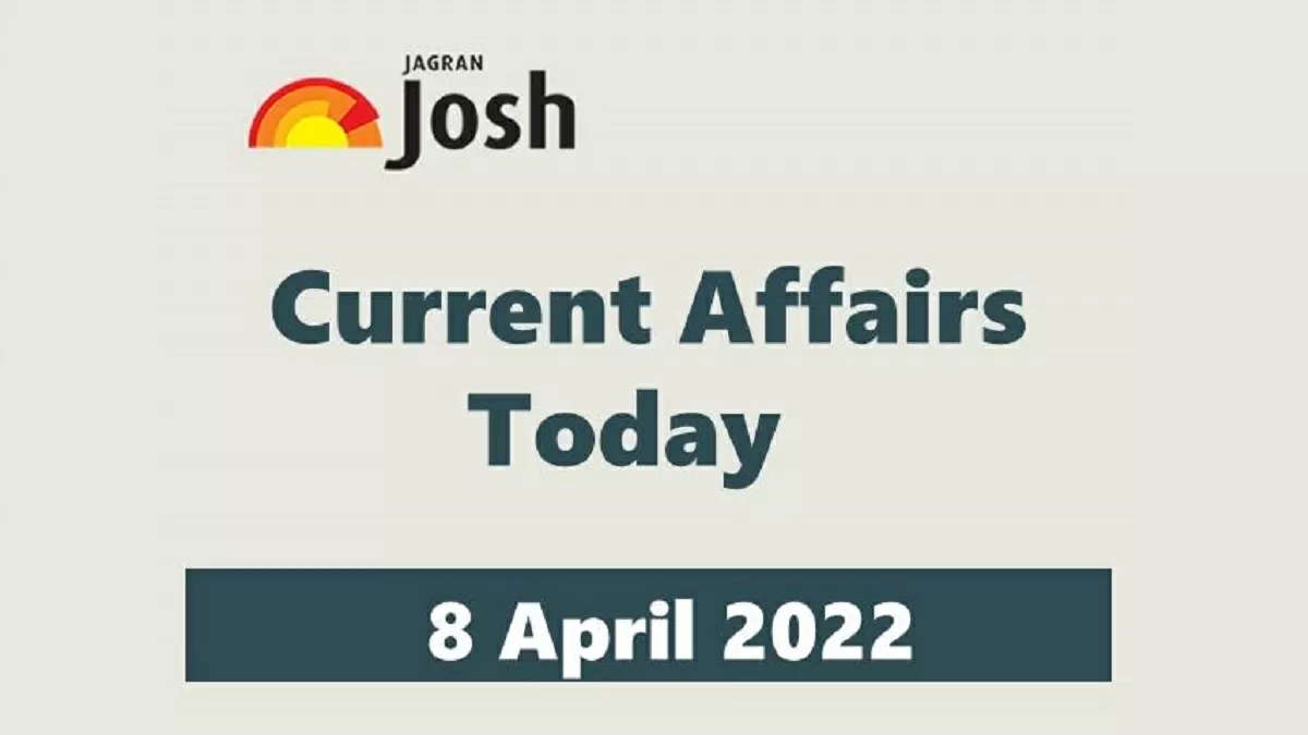 Current Affairs Today Headline- 8 April 2022