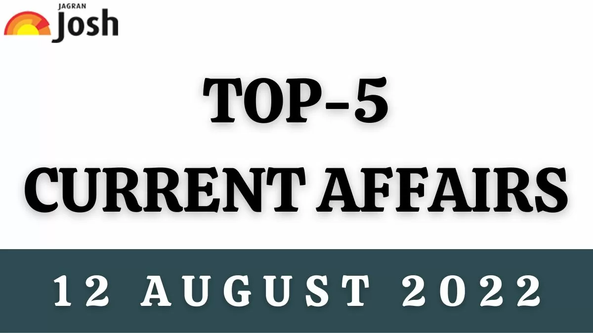 Top Current Affairs 12 August 2022