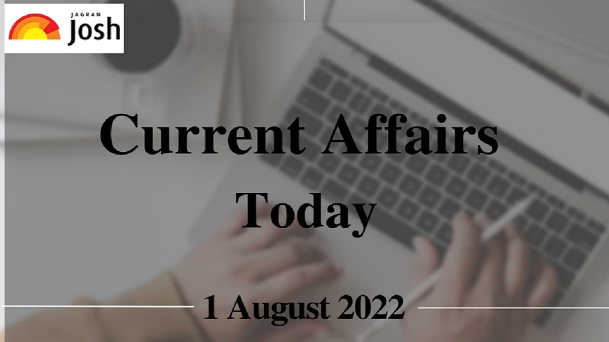 Current Affairs Today Headlines: 1 August 2022