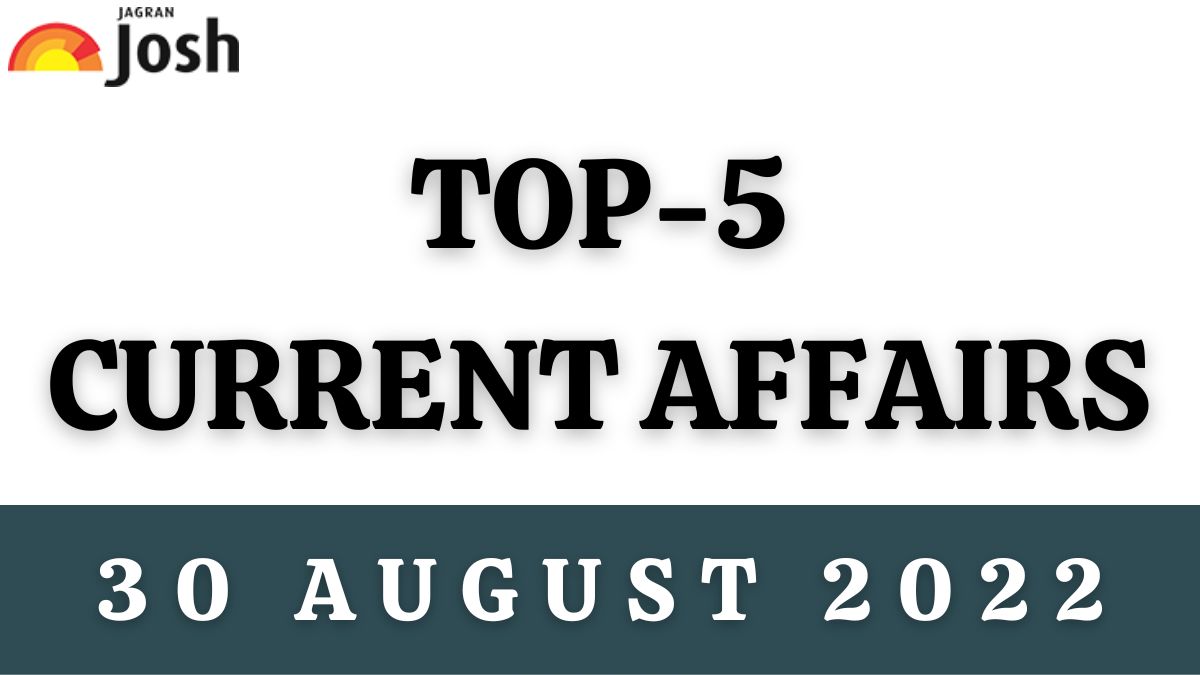 Top 5 Current Affairs of the Day: 30 August 2022