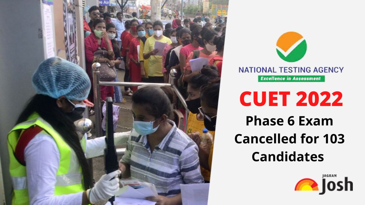 CUET 2022 Phase 6 Exam Cancelled for 103 Candidates