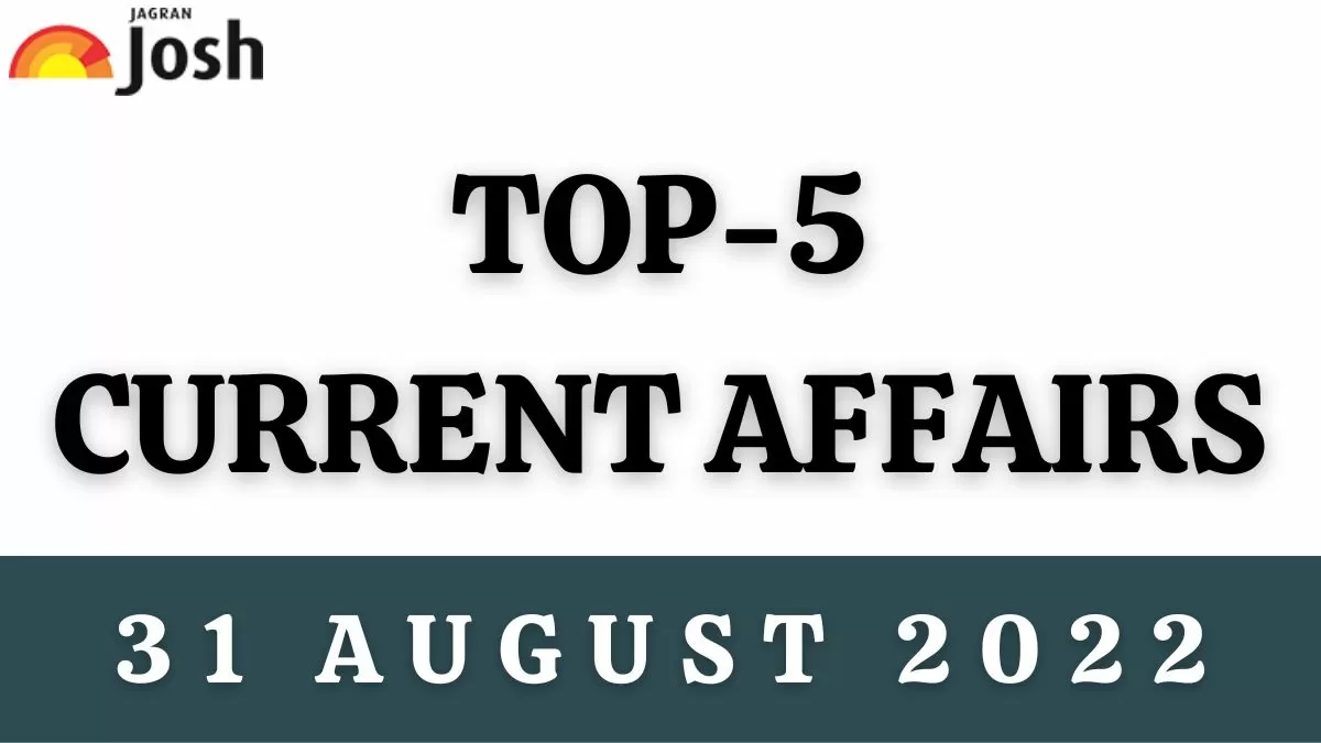 Top 5 Current Affairs of the Day: 31 August 2022