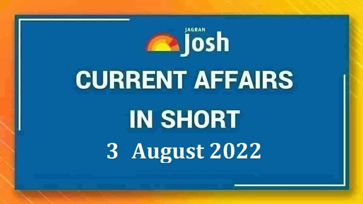 Current Affairs in Short: 3 August 2022