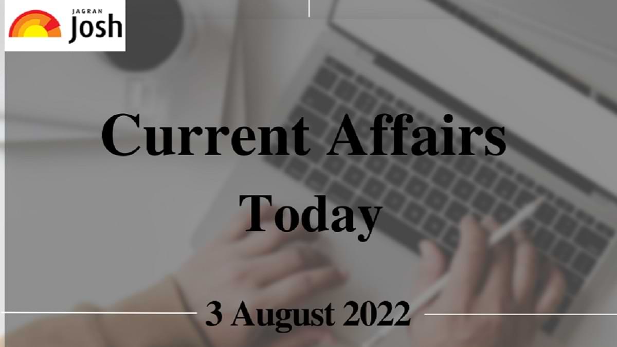Current Affairs Today Headlines: 3 August 2022