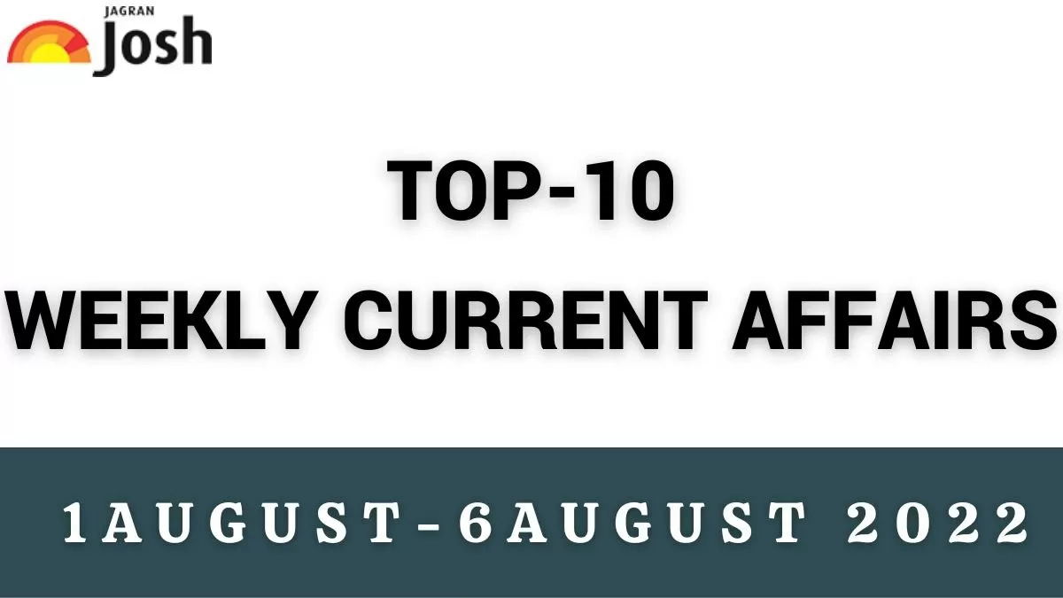 Top 10 Weekly Current Affairs: 1 August To 6 August 2022