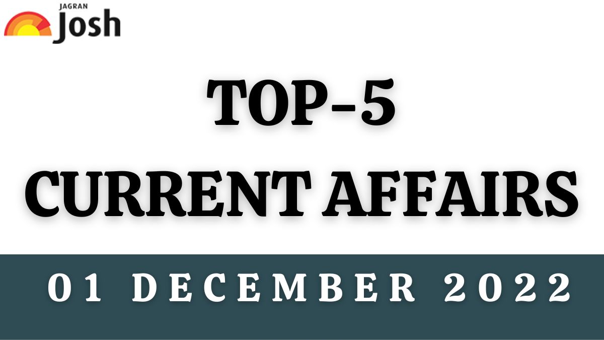 Top 5 Current Affairs of the Day: 01 December 2022