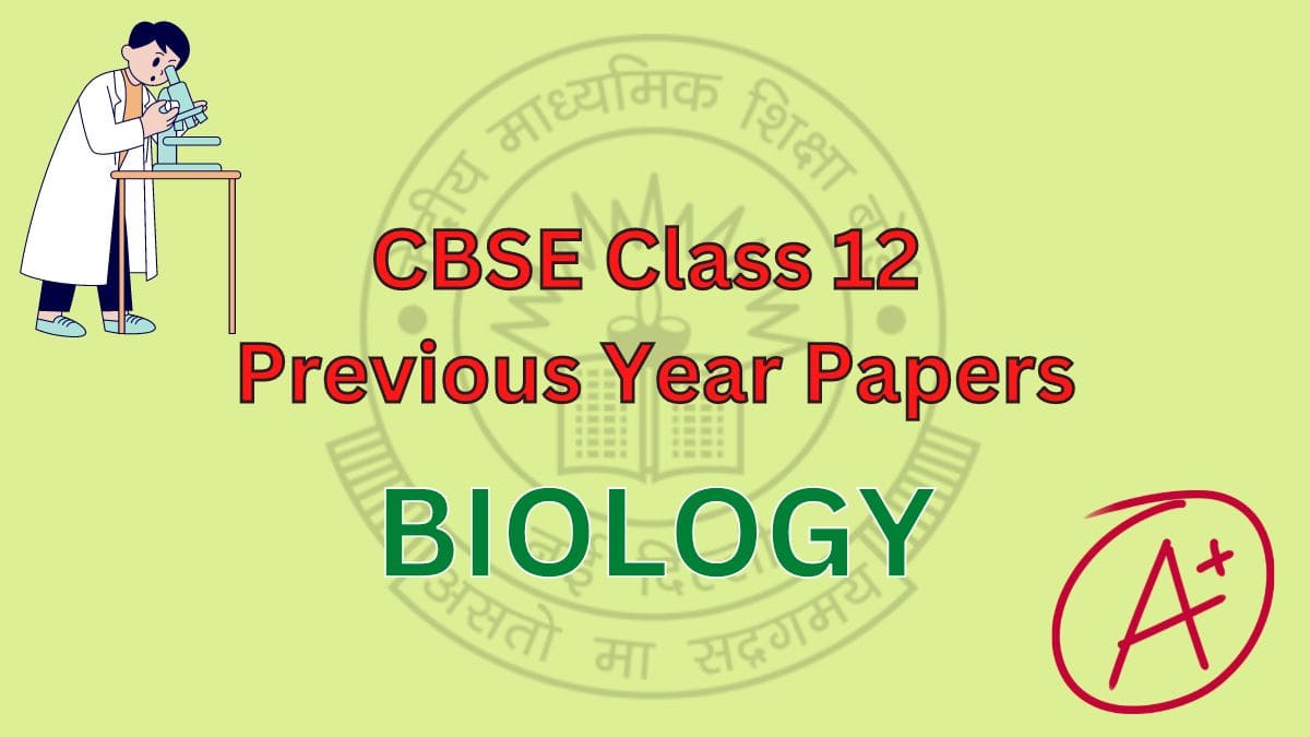 Access CBSE Class 12 Biology Previous Year Question Papers with Solutions
