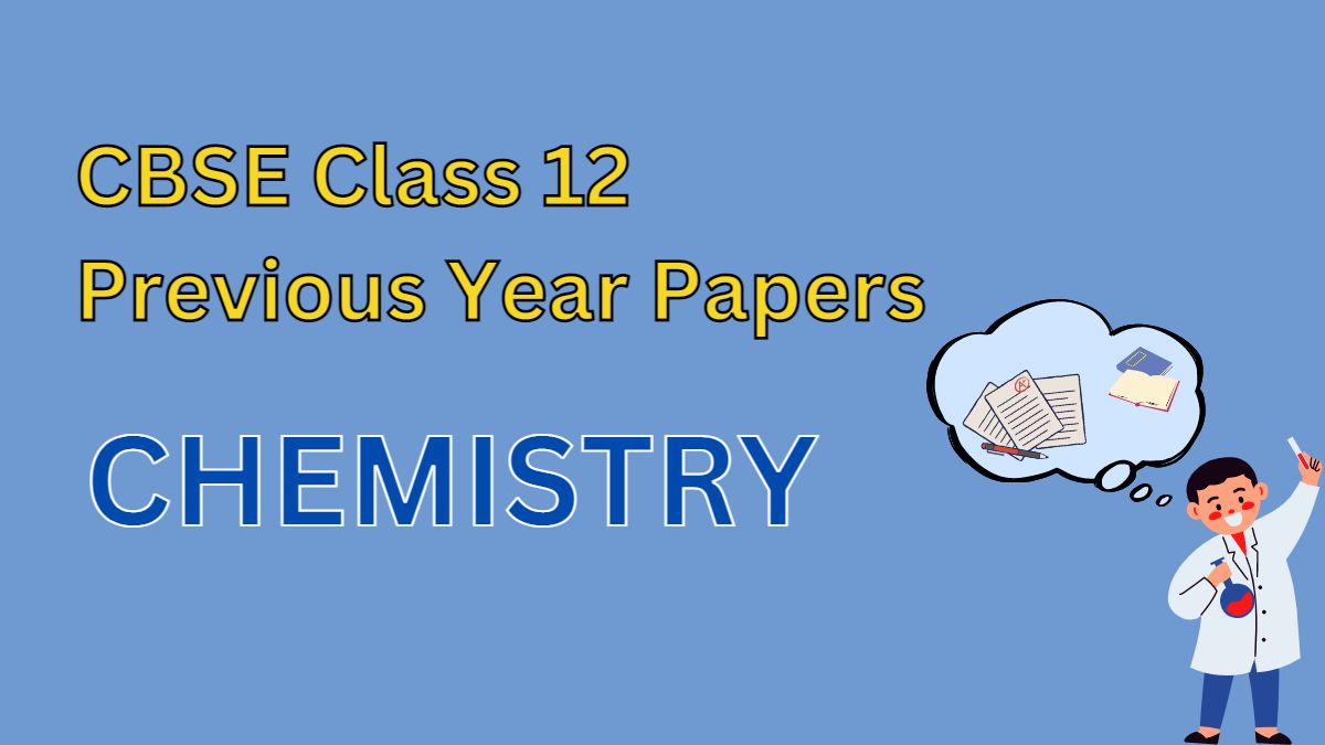 Check CBSE Class 12 Chemistry Previous Year Question Papers with Solutions  and get their PDF 