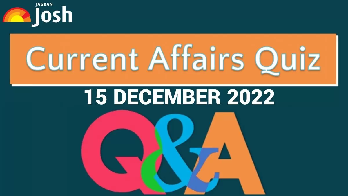 Current Affairs Quiz: 15 December 2022