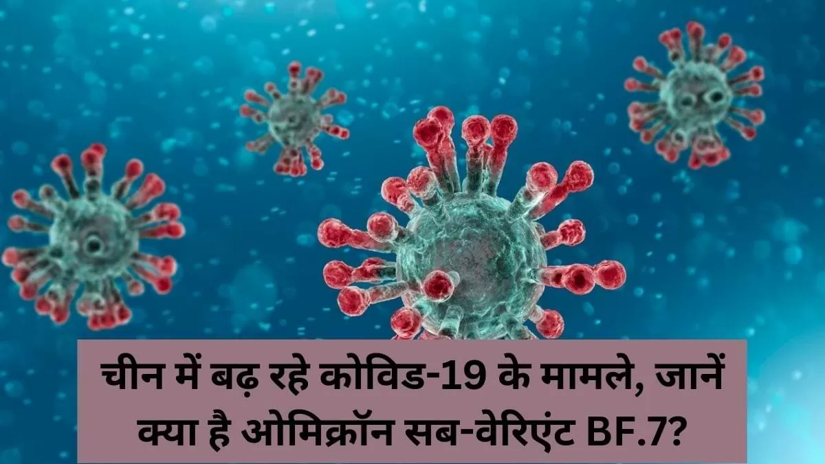 जानें क्या है ओमिक्रॉन सब-वेरिएंट BF.7?