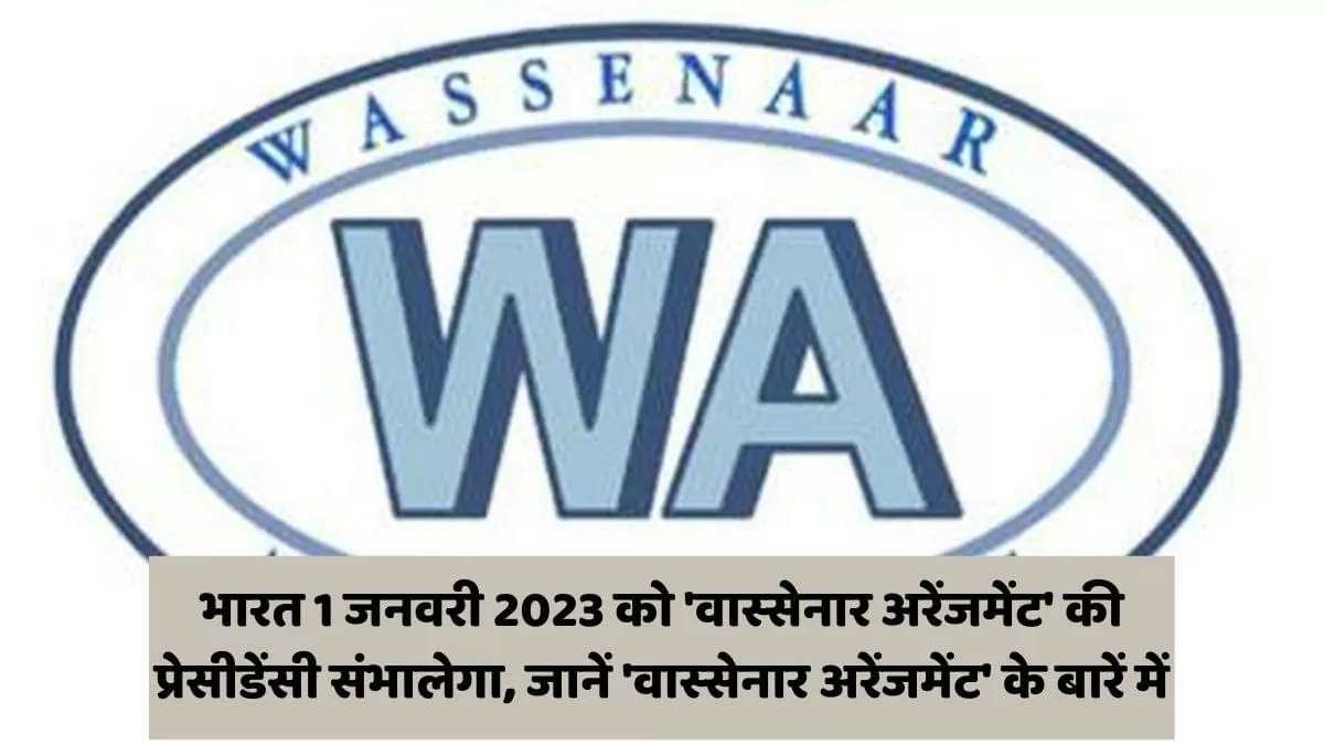 भारत 1 जनवरी 2023 को 'वास्‍सेनार अरेंजमेंट' की प्रेसीडेंसी संभालेगा