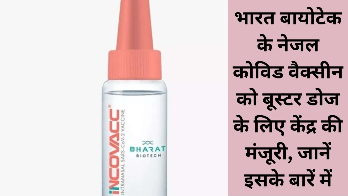 भारत बायोटेक के नेजल कोविड वैक्सीन को बूस्टर डोज के लिए केंद्र की मंजूरी