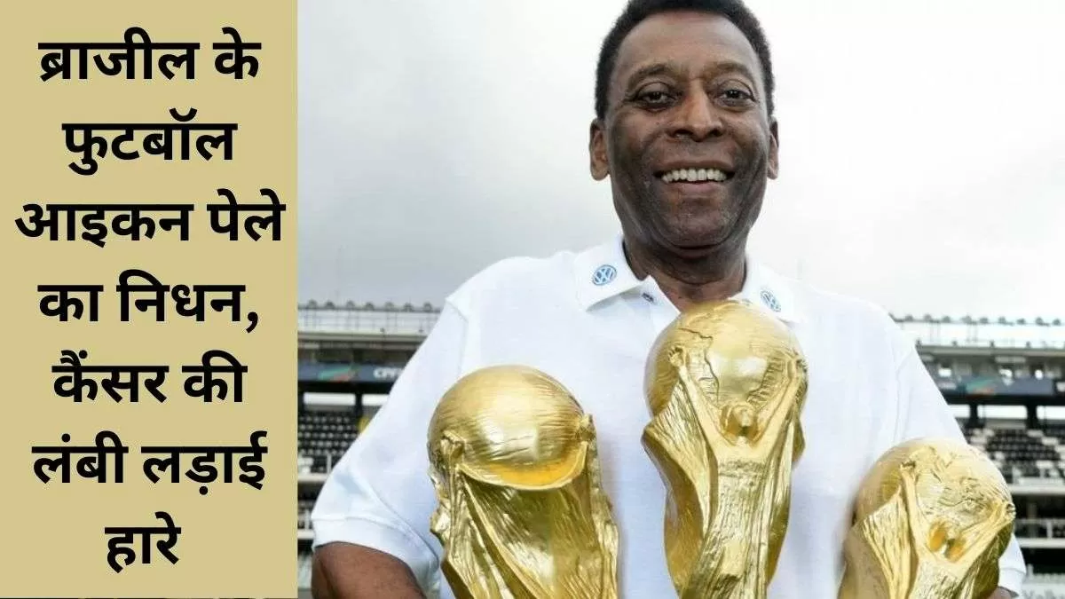 ब्राजील के महान फुटबॉल पेले का निधन