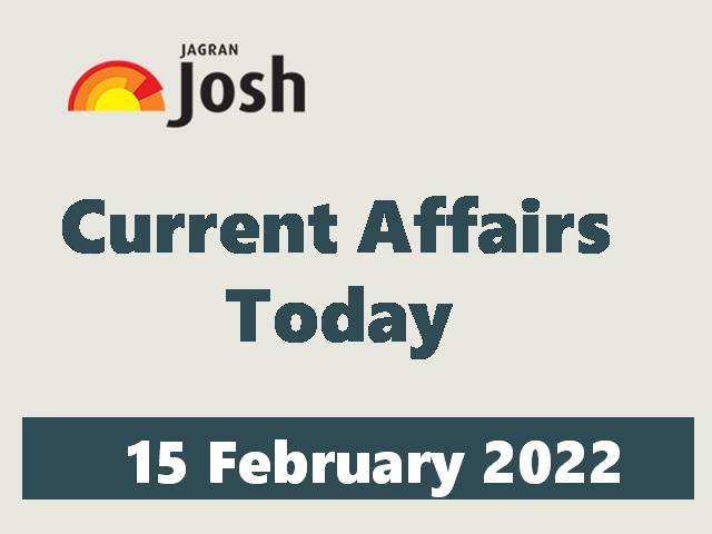 Current Affairs Today Headline -15 February 2022