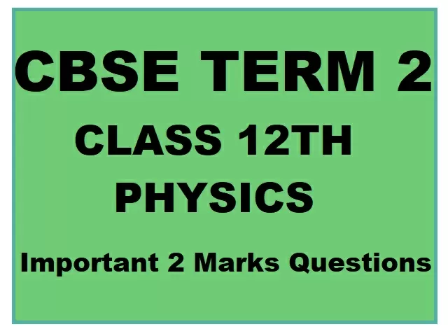 CBSE Class 12 Physics- Term 2 Important 2 Marks Questions 