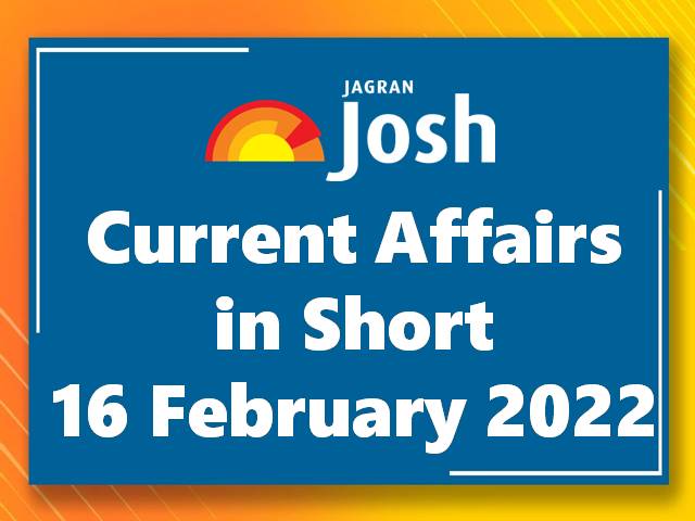 Current Affairs in Short: 16 February 2022