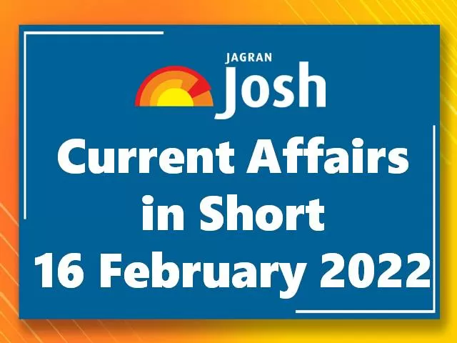 Current Affairs in Short: 16 February 2022