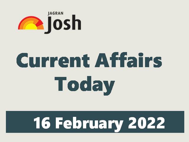 Current Affairs Today Headline -16 February 2022