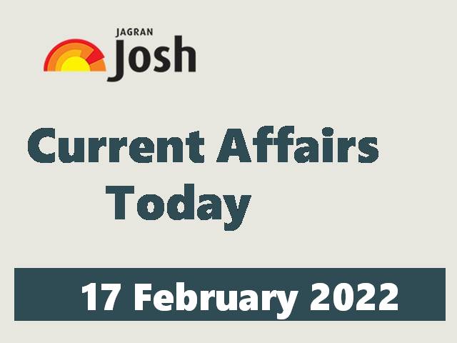 daily current affairs today 17 february 2022