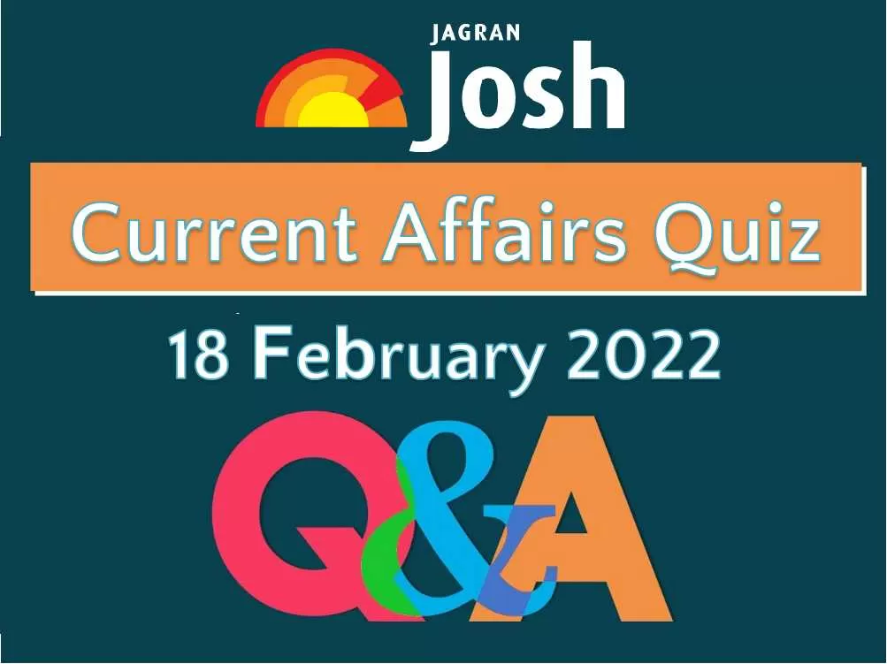 Daily Current Affairs Quiz For UPSC IAS, SSC, PSC Exams: 18 February 2022