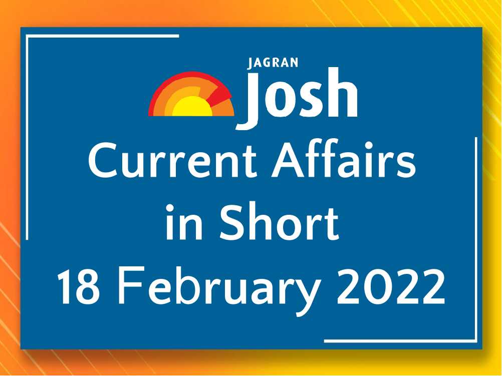 Current Affairs in Short: 18 February 2022