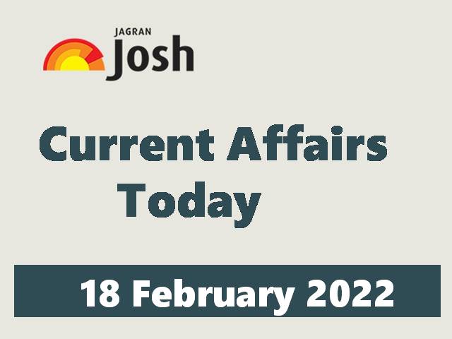 Current Affairs Today Headline -18 February 2022