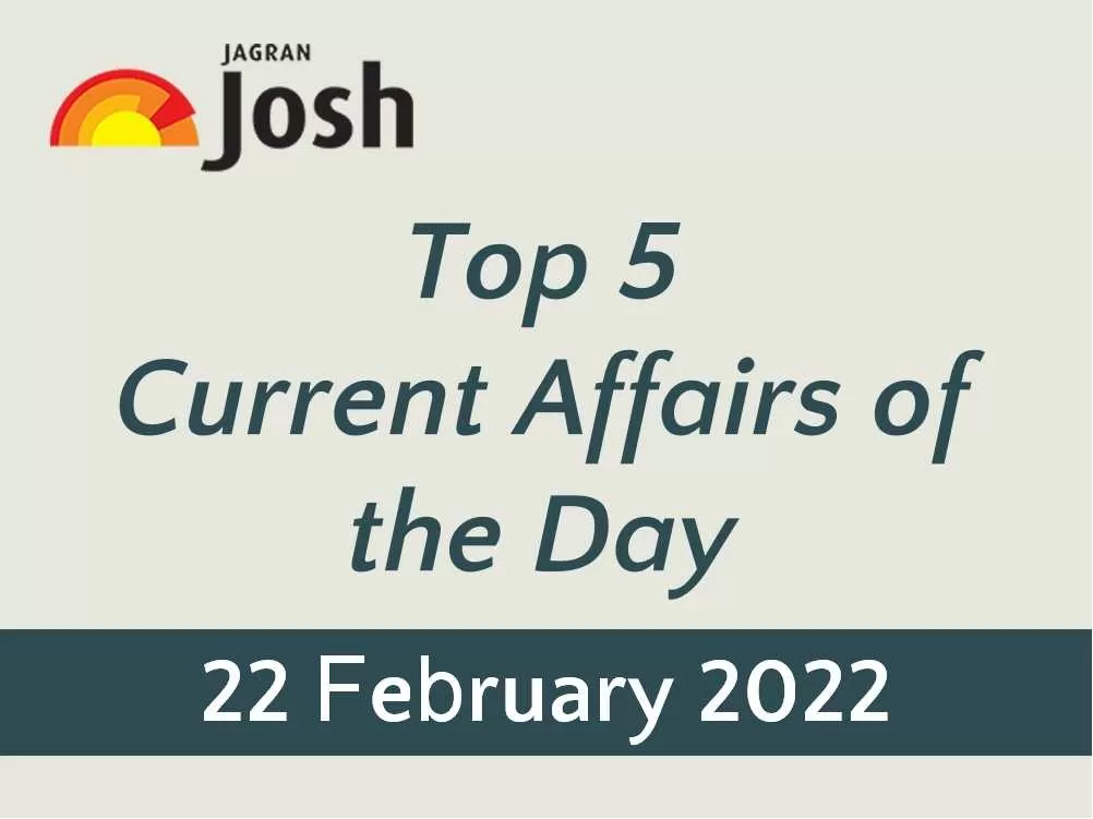 Top 5 Current Affairs: 22 February 2022