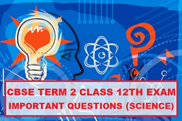 CBSE Class 12 Biology, Physics, Chemistry: Important Questions|CBSE ...