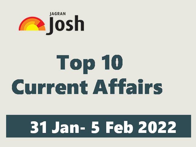 Top 10 Weekly Current Affairs: 31 January to 5 February 2022