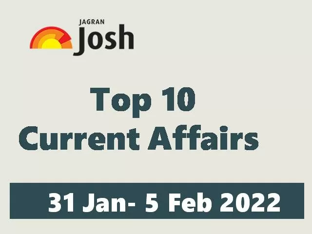 Top 10 Weekly Current Affairs: 31 January to 5 February 2022