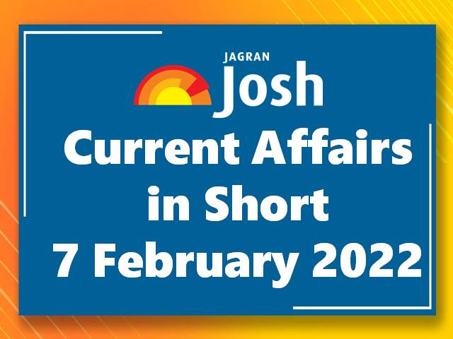 Current Affairs in Short: 7 February 2022