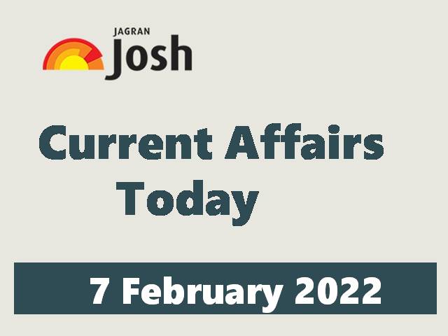 Current Affairs Today Headline - 7 February 2022