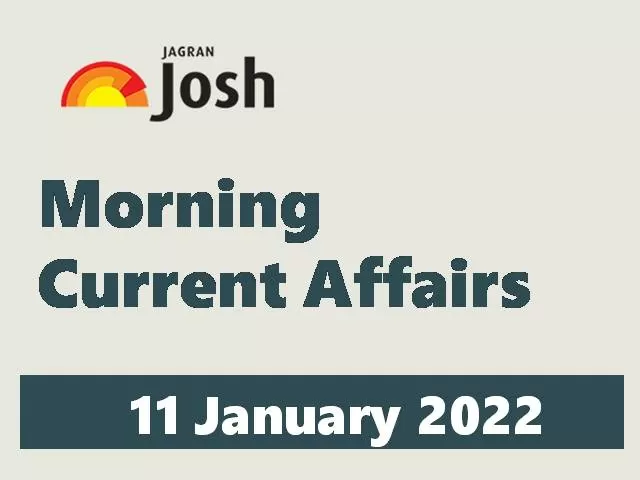 Morning Current Affairs: 11 January 2022