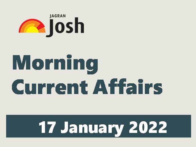Morning Current Affairs: 17 January 2022