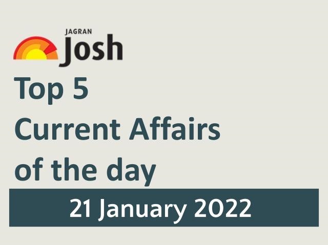 Top 5 Current Affairs: 21 January 2022