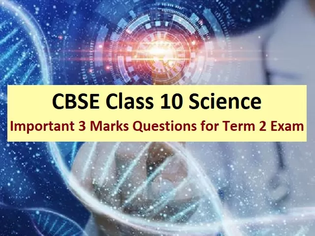 CBSE Class 10 Science Important 3 Marks Questions for Term 2 Exam