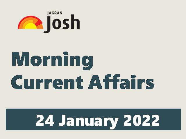 Morning Current Affairs: 24 January 2022