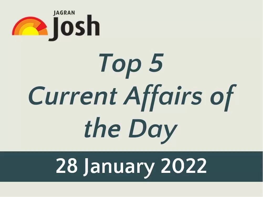 Top 5 Current Affairs: 28 January 2022