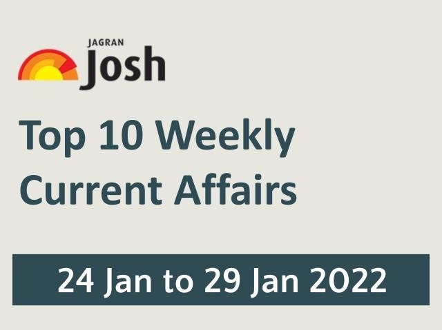 Top 10 Weekly Current Affairs: 24 January to 29 January 2022