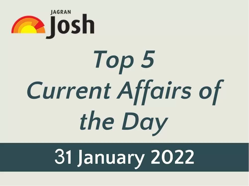 Top 5 Current Affairs: 31 January 2022