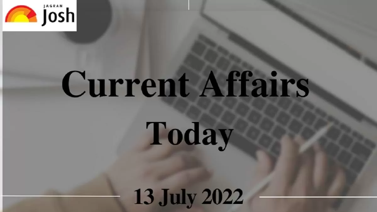 Current Affairs Today Headlines: 13 July 2022