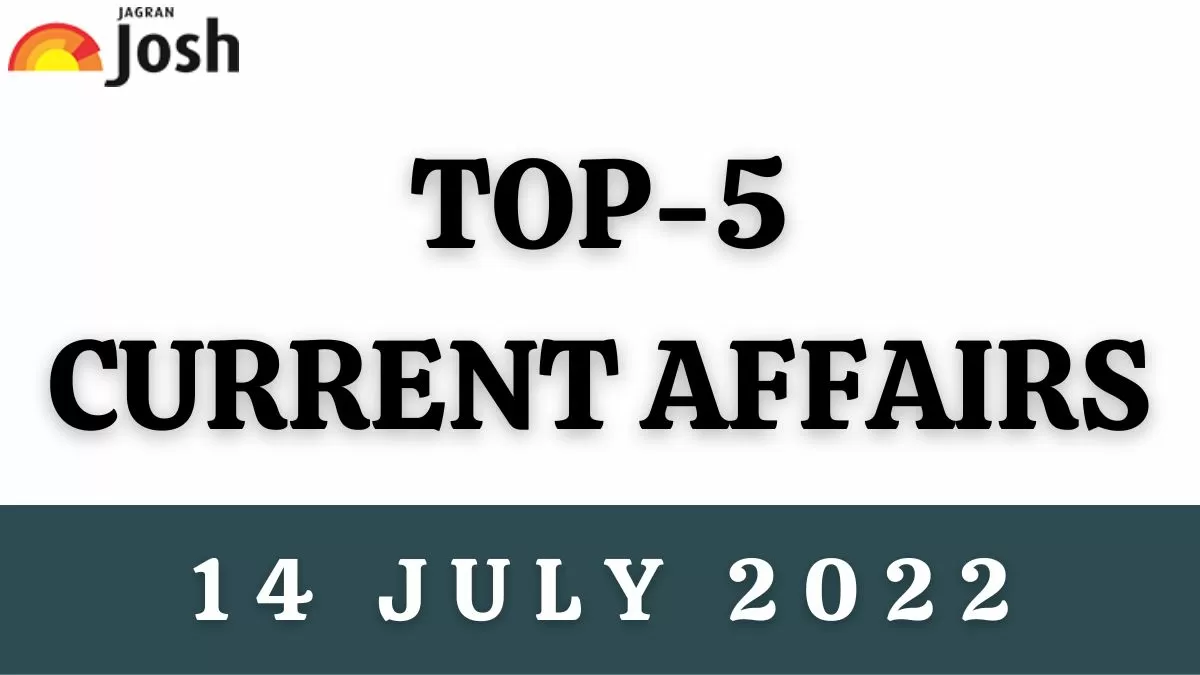 Top 5 Current Affairs of the Day: 14 July 2022