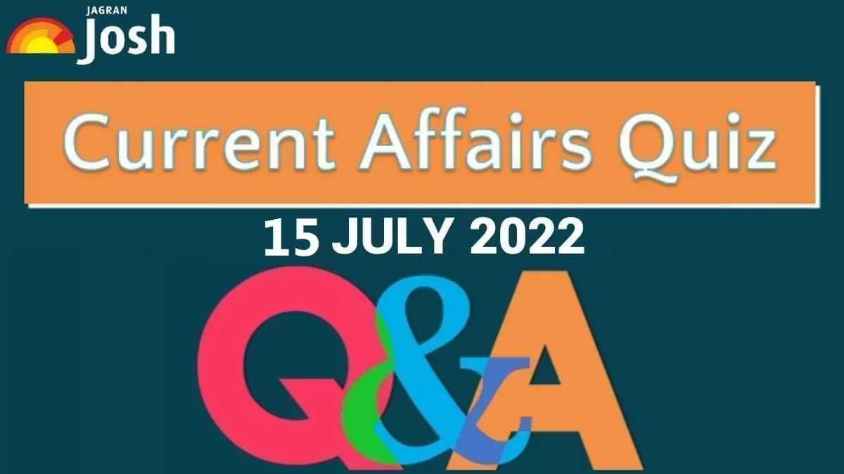 Current Affairs Quiz: 15 July 2022
