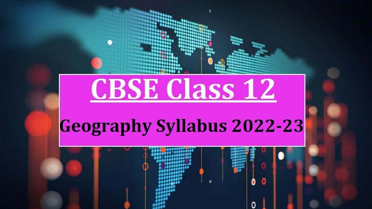 CBSE Class 12 Geography Syllabus 2022-2023