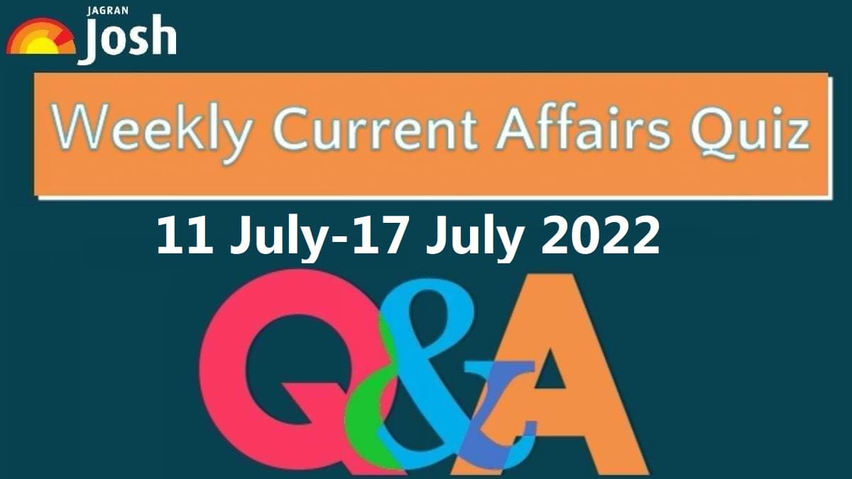 weekly-current-affairs-questions-and-answers-11-july-to-17-july-2022