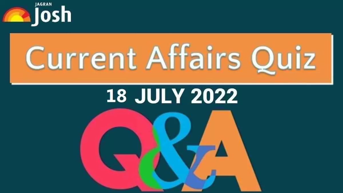 Current Affairs Quiz: 18 July 2022