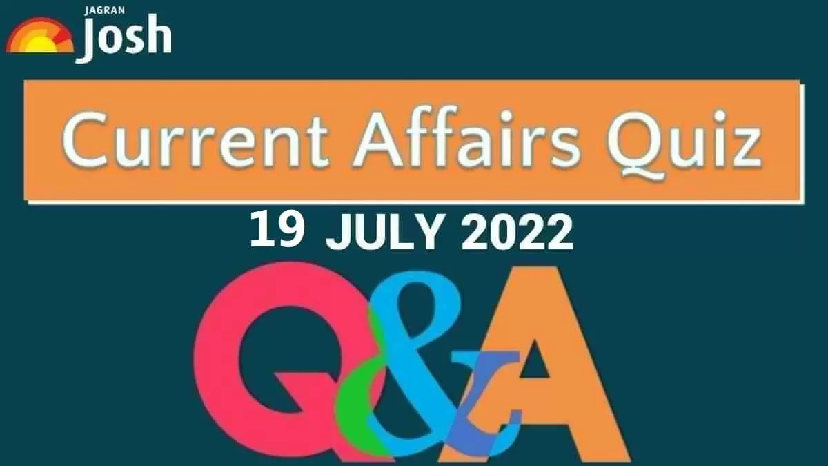 Current Affairs Quiz: 19 July 2022