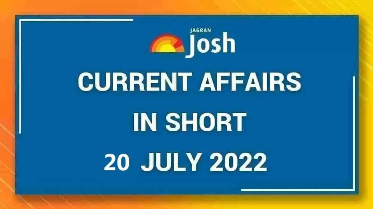 Current Affairs in Short: 20 July 2022